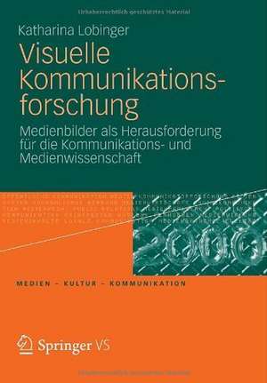 Visuelle Kommunikationsforschung: Medienbilder als Herausforderung für die Kommunikations- und Medienwissenschaft de Katharina Lobinger