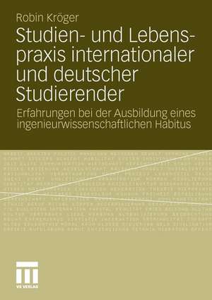 Studien- und Lebenspraxis internationaler und deutscher Studierender: Erfahrungen bei der Ausbildung eines ingenieurwissenschaftlichen Habitus de Robin Kröger