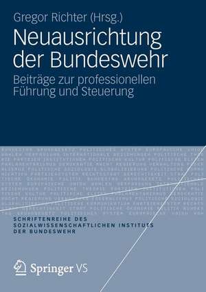 Neuausrichtung der Bundeswehr: Beiträge zur professionellen Führung und Steuerung de Gregor Richter