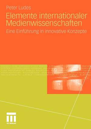 Elemente internationaler Medienwissenschaften: Eine Einführung in innovative Konzepte de Peter Ludes