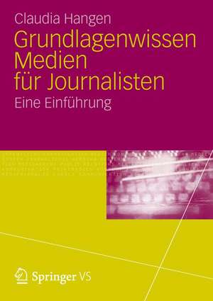 Grundlagenwissen Medien für Journalisten: Eine Einführung de Claudia Hangen