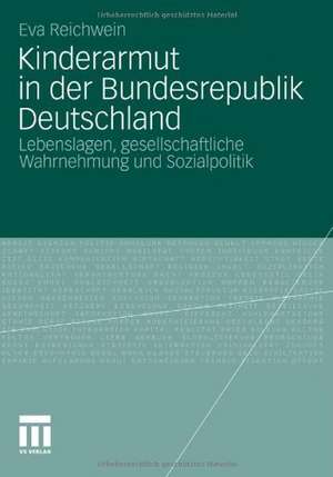 Kinderarmut in der Bundesrepublik Deutschland: Lebenslagen, gesellschaftliche Wahrnehmung und Sozialpolitik de Reichwein Eva