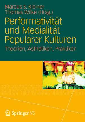 Performativität und Medialität Populärer Kulturen: Theorien, Ästhetiken, Praktiken de Marcus S. Kleiner