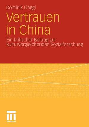 Vertrauen in China: Ein kritischer Beitrag zur kulturvergleichenden Sozialforschung de Dominik Linggi