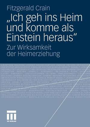 „Ich geh ins Heim und komme als Einstein heraus“: Zur Wirksamkeit der Heimerziehung de Fitzgerald Crain