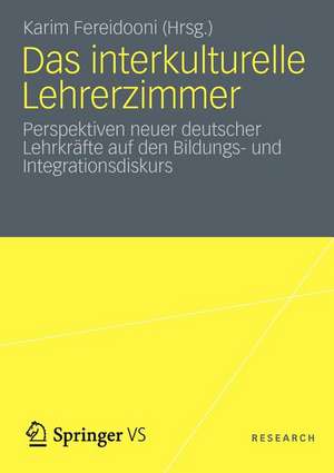 Das interkulturelle Lehrerzimmer: Perspektiven neuer deutscher Lehrkräfte auf den Bildungs- und Integrationsdiskurs de Karim Fereidooni