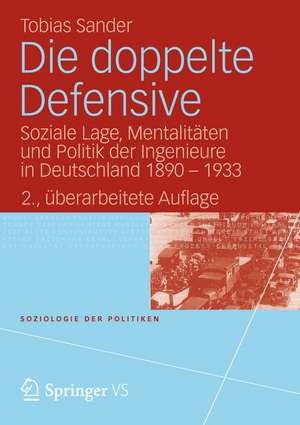 Die doppelte Defensive: Soziale Lage, Mentalitäten und Politik der Ingenieure in Deutschland 1890 - 1933 de Tobias Sander