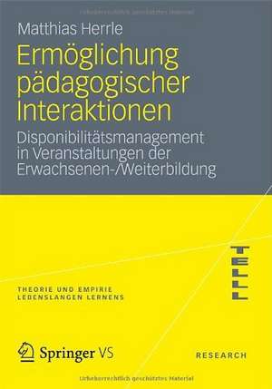 Ermöglichung pädagogischer Interaktionen: Disponibilitätsmanagement in Veranstaltungen der Erwachsenen-/Weiterbildung de Matthias Herrle