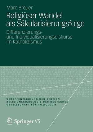 Religiöser Wandel als Säkularisierungsfolge: Differenzierungs- und Individualisierungsdiskurse im Katholizismus de Marc Breuer