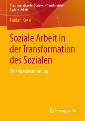 Soziale Arbeit in der Transformation des Sozialen: Eine Ortsbestimmung de Fabian Kessl