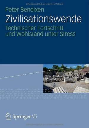 Zivilisationswende: Technischer Fortschritt und Wohlstand unter Stress de Peter Bendixen