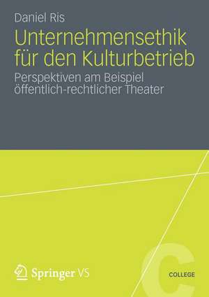 Unternehmensethik für den Kulturbetrieb: Perspektiven am Beispiel öffentlich-rechtlicher Theater de Daniel Ris