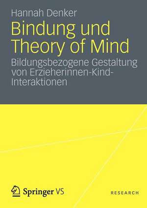 Bindung und Theory of Mind: Bildungsbezogene Gestaltung von Erzieherinnen-Kind-Interaktionen de Hannah Denker