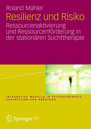 Resilienz und Risiko: Ressourcenaktivierung und Ressourcenförderung in der stationären Suchttherapie de Roland Mahler