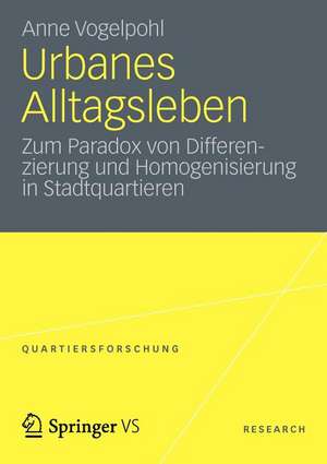 Urbanes Alltagsleben: Zum Paradox von Differenzierung und Homogenisierung in Stadtquartieren de Anne Vogelpohl