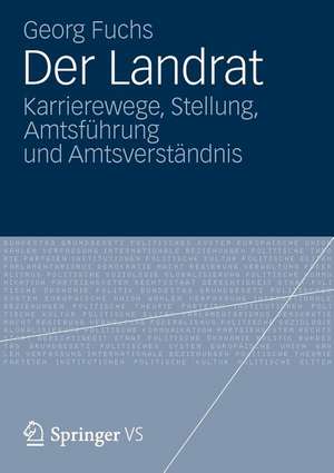 Der Landrat: Karrierewege, Stellung, Amtsführung und Amtsverständnis de Georg Fuchs