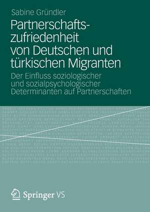 Partnerschaftszufriedenheit von Deutschen und türkischen Migranten: Der Einfluss soziologischer und sozialpsychologischer Determinanten auf Partnerschaften de Sabine Gründler