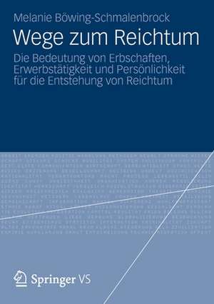 Wege zum Reichtum: Die Bedeutung von Erbschaften, Erwerbstätigkeit und Persönlichkeit für die Entstehung von Reichtum de Melanie Böwing-Schmalenbrock