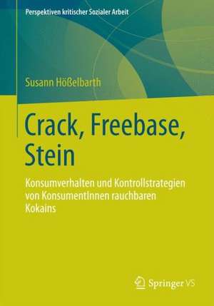 Crack, Freebase, Stein: Konsumverhalten und Kontrollstrategien von KonsumentInnen rauchbaren Kokains de Susann Hößelbarth