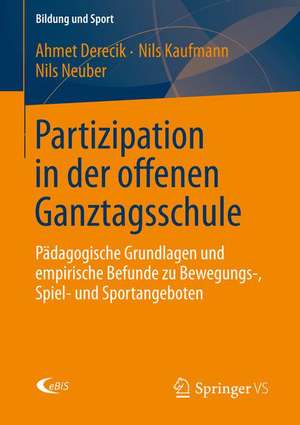 Partizipation in der offenen Ganztagsschule: Pädagogische Grundlagen und empirische Befunde zu Bewegungs-, Spiel- und Sportangeboten de Ahmet Derecik