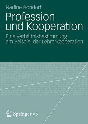 Profession und Kooperation: Eine Verhältnisbestimmung am Beispiel der Lehrerkooperation de Nadine Bondorf