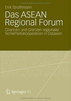 Das ASEAN Regional Forum: Chancen und Grenzen regionaler Sicherheitskooperation in Ostasien de Dirk Strothmann