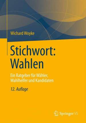 Stichwort: Wahlen: Ein Ratgeber für Wähler, Wahlhelfer und Kandidaten de Wichard Woyke