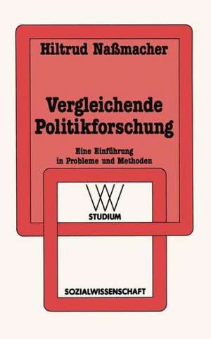 Vergleichende Politikforschung: Eine Einführung in Probleme und Methoden de Hiltrud Nassmacher