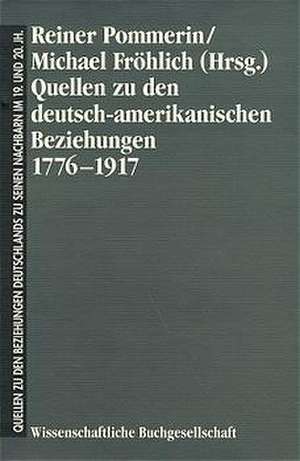 Quellen zu den deutsch-amerikanischen Beziehungen 1776 - 1917 de Reiner Pommerin