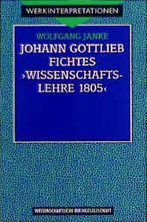 Fichtes ' Wissenschaftslehre 1805.' de Wolfgang Janke