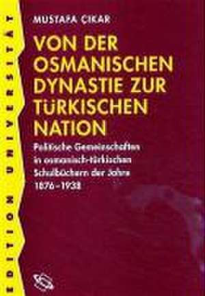 Von der Osmanischen Dynastie zur türkischen Nation de Mustafa Cikar