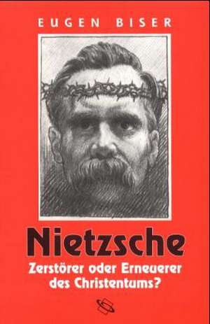 Nietzsche - Zerstörer oder Erneuerer des Christentums? de Eugen Biser