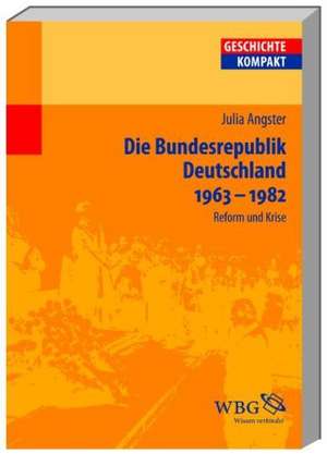 Die Bundesrepublik Deutschland 1963-1982 de Julia Angster