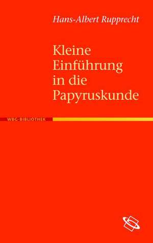 Kleine Einf Hrung in Die Papyruskunde: Grundlagen Und Theoretische Perspektiven de Hans A Rupprecht