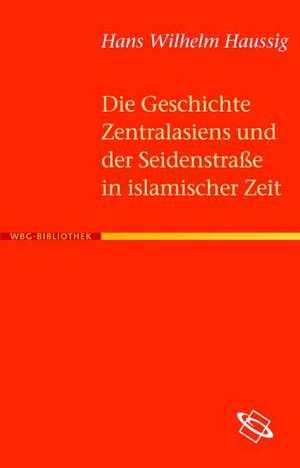 Die Geschichte Zentralasiens und der Seidenstraße in islamischer Zeit de Hans W. Haussig