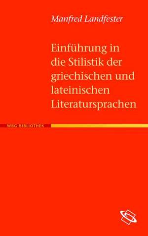 Einf Hrung in Die Stilistik Der Griechischen Und Lateinischen Literatursprachen: Grundlagen Und Theoretische Perspektiven de Manfred Landfester