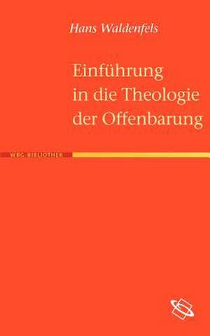 Einf Hrung in Die Theologie Der Offenbarung: Grundlagen Und Theoretische Perspektiven de Hans Waldenfels