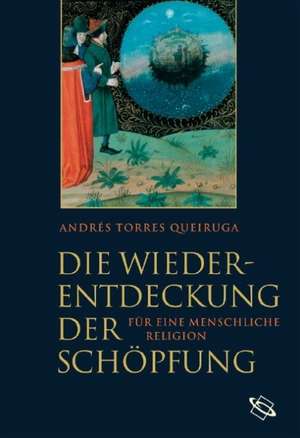 Die Wiederentdeckung der Schöpfung de Andres Torres Queiruga