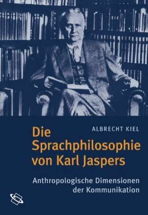 Die Sprachphilosophie von Karl Jaspers de Albrecht Kiel