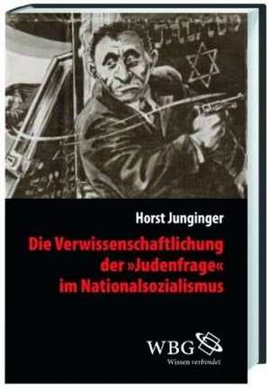 Die Verwissenschaftlichung der >Judenfrage< im Nationalsozialismus de Horst Junginger