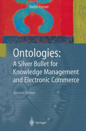 Ontologies: A Silver Bullet for Knowledge Management and Electronic Commerce de Dieter Fensel