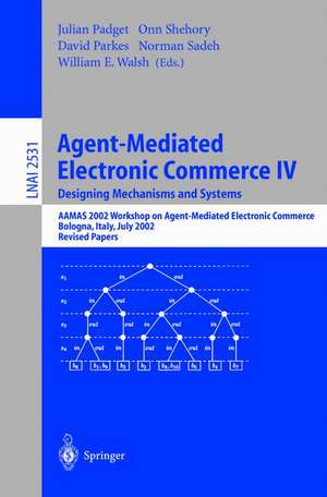 Agent-Mediated Electronic Commerce IV. Designing Mechanisms and Systems: AAMAS 2002 Workshop on Agent Mediated Electronic Commerce, Bologna, Italy, July 16, 2002, Revised Papers de Julian Padget