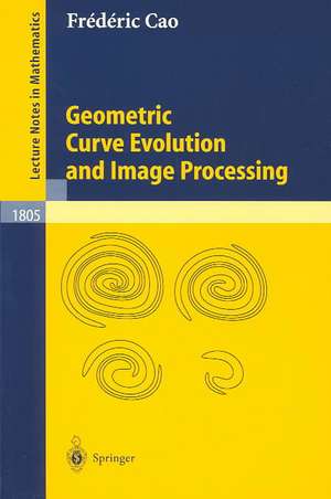 Geometric Curve Evolution and Image Processing de Frédéric Cao