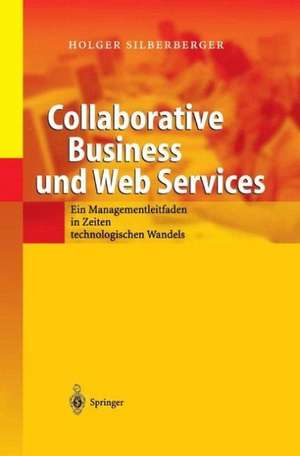 Collaborative Business und Web Services: Ein Managementleitfaden in Zeiten technologischen Wandels de Holger Silberberger