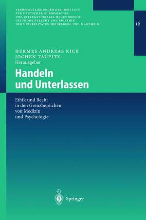 Handeln und Unterlassen: Ethik und Recht in den Grenzbereichen von Medizin und Psychologie de Hermes Andreas Kick