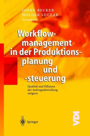 Workflowmanagement in der Produktionsplanung und -steuerung: Qualität und Effizienz der Auftragsabwicklung steigern de Jörg Becker