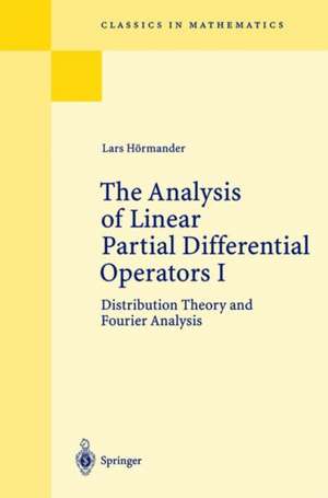 The Analysis of Linear Partial Differential Operators I: Distribution Theory and Fourier Analysis de Lars Hörmander