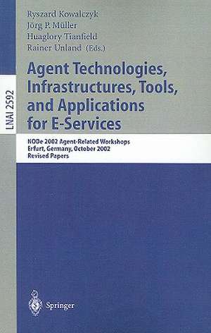 Agent Technologies, Infrastructures, Tools, and Applications for E-Services: NODe 2002 Agent-Related Workshop, Erfurt, Germany, October 7-10, 2002, Revised Papers de Ryszard Kowalczyk