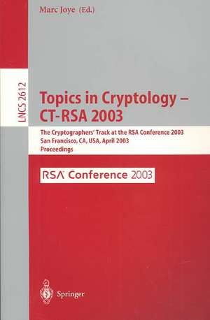 Topics in Cryptology -- CT-RSA 2003: The Cryptographers' Track at the RSA Conference 2003, San Francisco, CA, USA April 13-17, 2003, Proceedings de Marc Joye