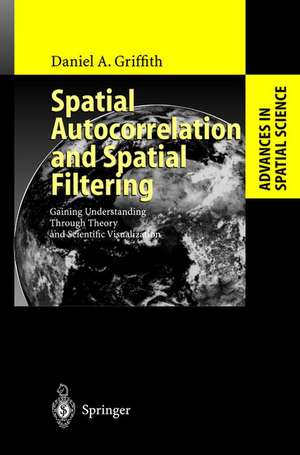 Spatial Autocorrelation and Spatial Filtering: Gaining Understanding Through Theory and Scientific Visualization de Daniel A. Griffith